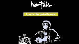Kereta Tiba Pukul Berapa - Iwan Fals