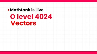 Livestream: Vectors - No Calculator - O Level Math 4024/0580