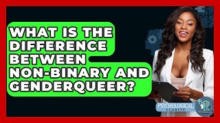 What Is The Difference Between Non-binary And Genderqueer? - Psychological Clarity
