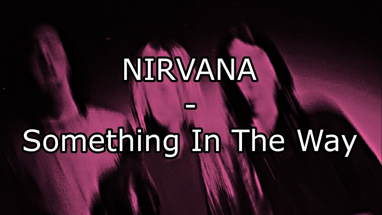Tekst Piosenki Nirvana Something In The Way NIRVANA - Something In The Way (Lyric Video) - YouTube