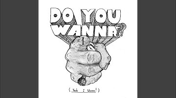 Do You Wanna? (Yeah I Wanna)