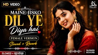 Maine Jisko Dil Ye Diya Hai ❤️ | Female Version | Slowed   Reverb | Heart Touching Love Song 2026 