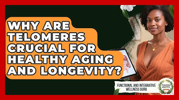Why Are Telomeres Crucial For Healthy Aging And Longevity?