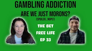 Are We Just Morons? (The Bet Free Life Ep33)