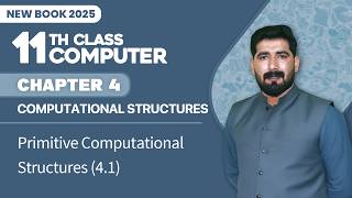 11th Class Computer Chapter 4 | Primitive Computational Structures | Class 11th Comp New Book 2025