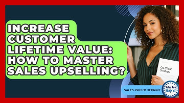 Increase Customer Lifetime Value: How To Master Sales Upselling? - Sales Pro Blueprint