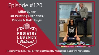 Ep 120: 3D Printing Orthotics, Dildos & Butt Plugs with Mike Luker