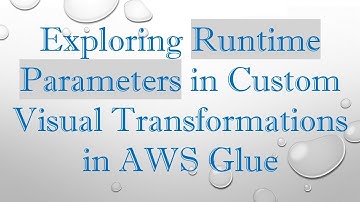 Exploring Runtime Parameters in Custom Visual Transformations in AWS Glue