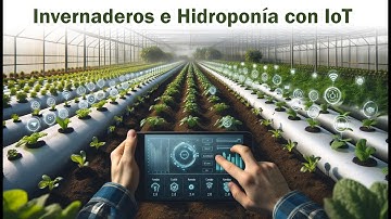 Invernaderos IoT e Hidroponía - Agricultura Inteligente - Smart Farming