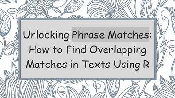 Unlocking Phrase Matches: How to Find Overlapping Matches in Texts Using R