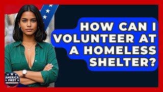 How Can I Volunteer At A Homeless Shelter? - America First Democrats
