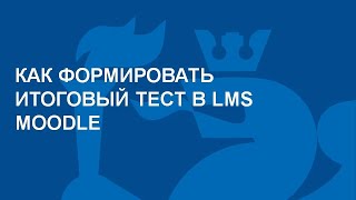 Как формировать итоговый тест в LMS Moodle