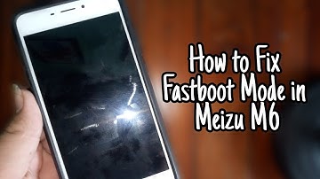 How to Fix Fastboot Mode in Meizu M6
