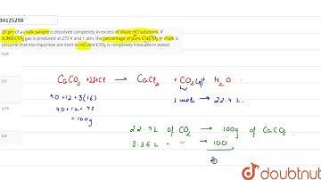20 gm of a chalk sample is dissolved completely in excess of dilute HCl solutions.