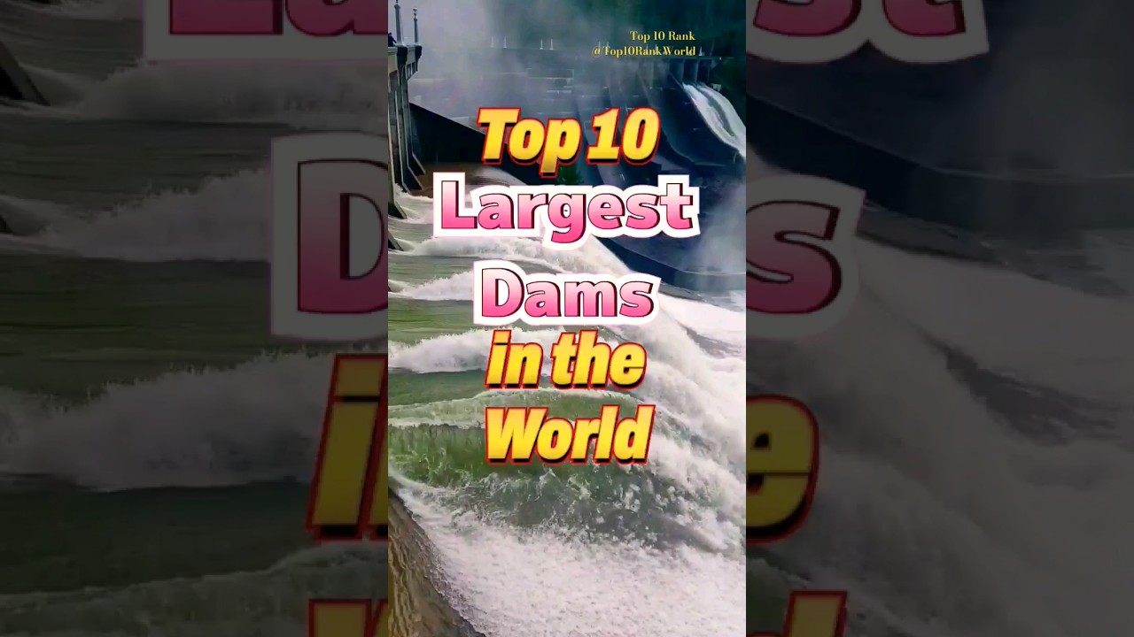 Top 10 largest dams in the world