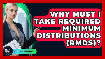 Why Must I Take Required Minimum Distributions (RMDs)? - Adults Investment Plan