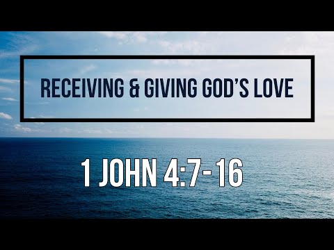 1 John 4:7-16 Receiving and Giving God’s Love