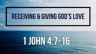 1 John 4:7-16 Receiving and Giving God’s Love