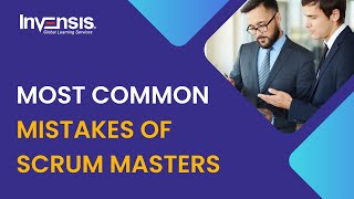 Most Common Mistakes of Scrum Masters | Scrum Master Mistakes | Scrum Training | Invensis Learning