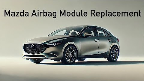 Mazda - Airbag / SRS Module Replacement (19-2024)