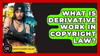 What Is Derivative Work In Copyright Law  Artists Behind The Art