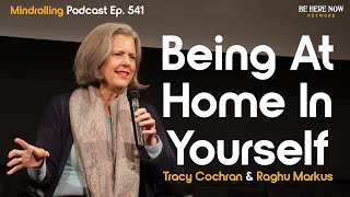 Learning To Be At Home In Yourself w/ Tracy Cochran & Raghu Markus – Mindrolling Podcast Ep. 541