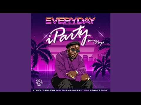 Myztro - EVERYDAY iParty Waya Waya feat. Dr Peppa, Lady Du, Shaunmusiq & Ftears,Mellow & Sleazy