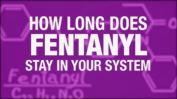 How Long Does Fentanyl Stay In Your System