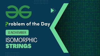 Isomorphic Strings | 11 Nov Geeks for Geeks POTD | Screencast + Video Solution