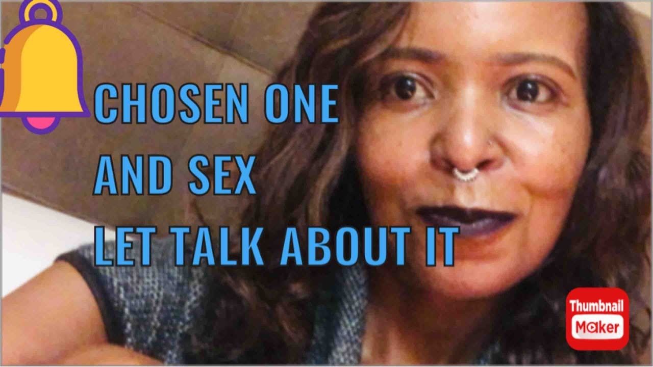 Chosen One And Sex What Your Take Lets Talk About It Youtube