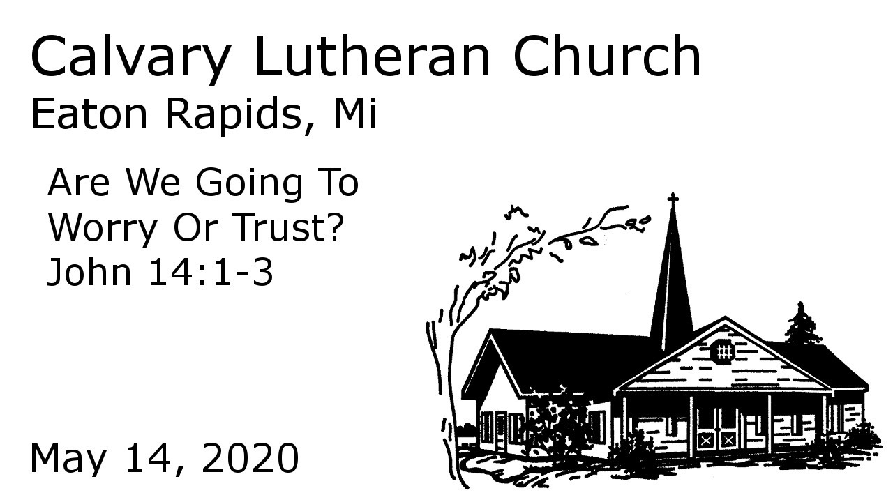 Are We Going To Worry Or Trust John 141 3 Calvary Lutheran Eaton