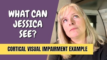 What Can Jessica See - Cortical Visual Impairment Example