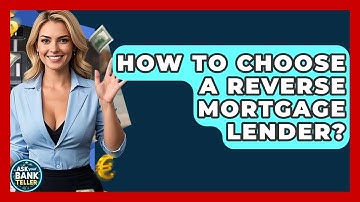 How To Choose A Reverse Mortgage Lender? - Ask Your Bank Teller
