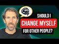 Should you change yourself for others  finding balance in relationships