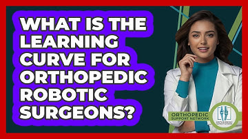What Is The Learning Curve For Orthopedic Robotic Surgeons? - Orthopedic Support Network