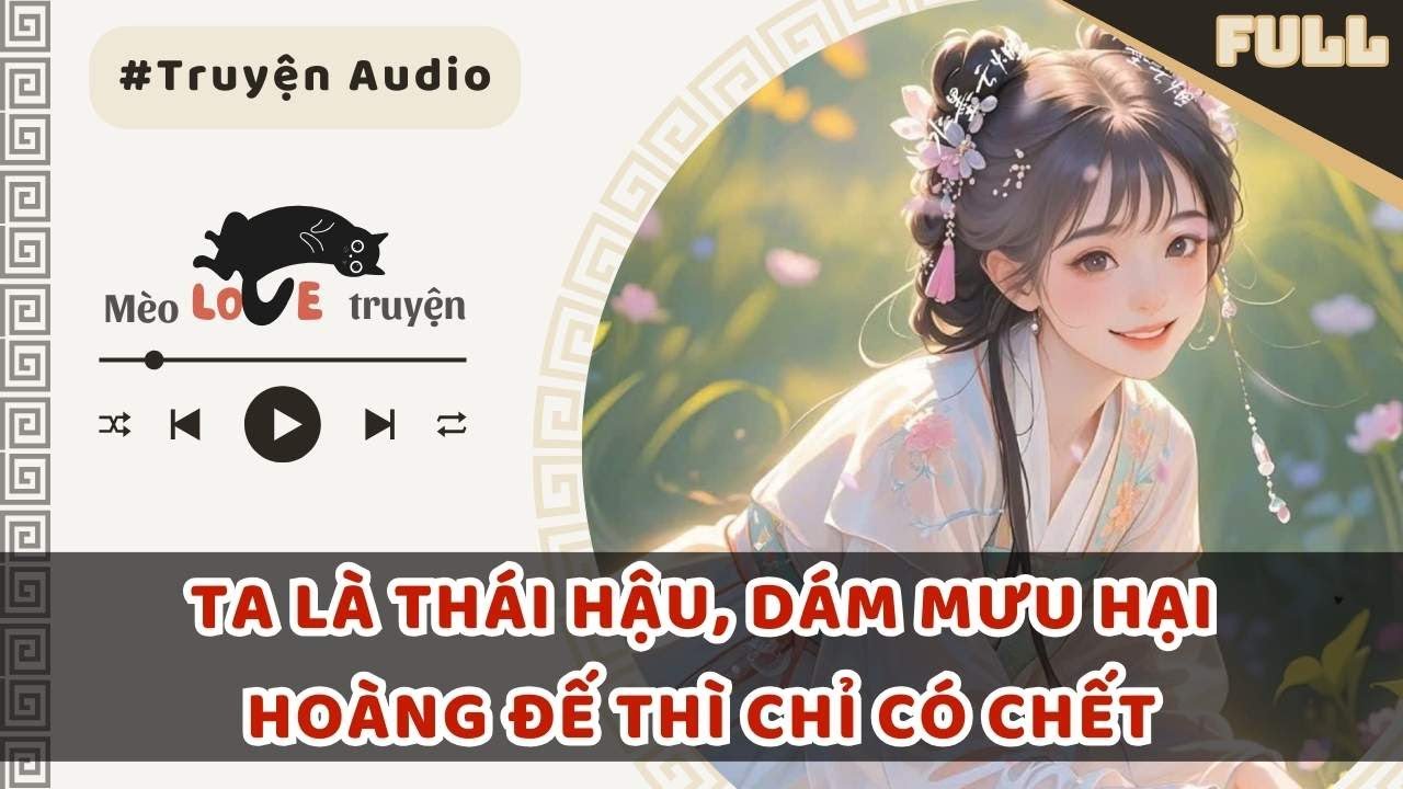 TA LÀ THÁI HẬU, DÁM MƯU HẠI HOÀNG ĐẾ THÌ CHỈ CÓ CHẾT #mèomêtruyện