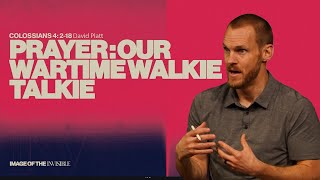 Prayer: Our Wartime Walkie-Talkie (Colossians 4:2-18) || Image Of The Invisible || David Platt