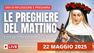 Le Preghiere del Mattino di oggi 22 Maggio 2025 - Festa di Santa Rita da Cascia