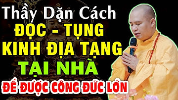 Thầy dặn cách đọc - tụng kinh địa tạng tại nhà ĐỂ ĐƯỢC CÔNG ĐỨC LỚN  - Thầy Thích Đạo Thịnh