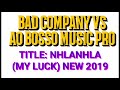 BAD COMPANY VS AO BOSSO MUSIC_NHLANHLA(MY LUCK) New Hit 2019 ft. Lil meri x Stabetho x SmallT x Dril