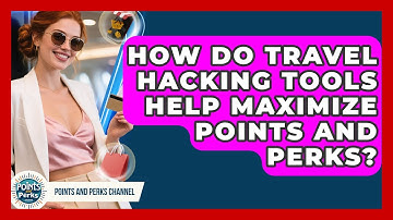 How Do Travel Hacking Tools Help Maximize Points and Perks? | Points and Perks Channel News