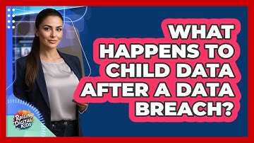 What Happens To Child Data After A Data Breach? - Raising Digital Kids