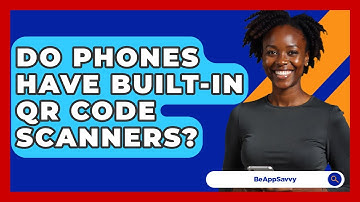 Do Phones Have Built-in QR Code Scanners? - Be App Savvy