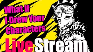 What If I Drew Your Characters?! Live Chat!