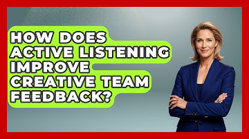 How Does Active Listening Improve Creative Team Feedback? - Directing Creative Success