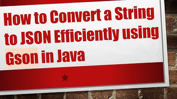 How to Convert a String to JSON Efficiently using Gson in Java