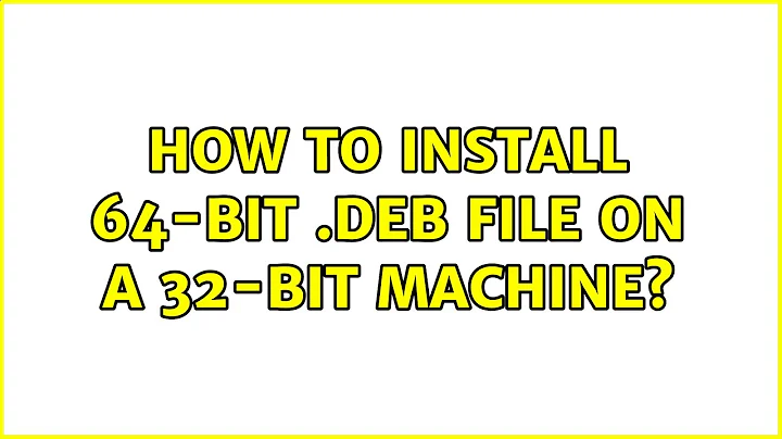 Ubuntu: How to install 64-bit .deb file on a 32-bit machine? (5 Solutions!!)