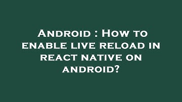 Android : How to enable live reload in react native on android?