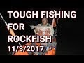 Tough fishing for Rockfish on 11032017