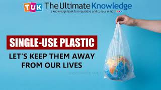 Single-Use Plastic Lets Keep Them Away From Our Lives The Ultimate Knowledge Tuk